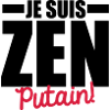 je suis zen putain