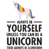 Always Be Yourself - Unless You Can Be A Unicorn..