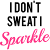 I don't sweat I sparkle