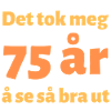 Det tok meg 75 år å se så bra ut