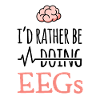 EEG gift - I'd rather be doing EEGs - brain