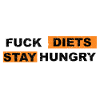 Fuck Diets Stay Hungry