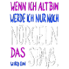 wenn ich alt bin ....