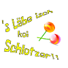 's Labe isch koi Schlotzer