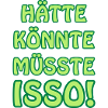 Hätte könnte müsste isso!