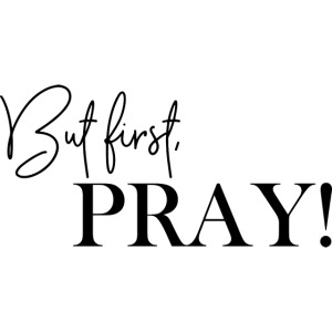 But first, PRAY!