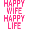 Happy Wife - Happy Life