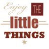 Enjoy the litle Things