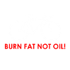 BURN FAT NOT OIL!
