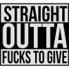 Straight outta fucks to give