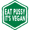EAT PUSSY IT'S VEGAN