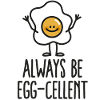 Always be egg-cellent