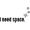 I need space