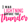 I Was Lightning Before The Thunder