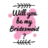 You Be My Bridesmaid ?