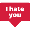 I hate you