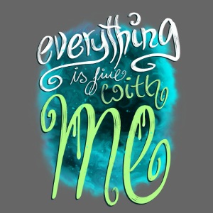 Everything is fine with me
