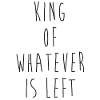 King Of Whatever s Left