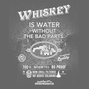 Whiskey is water without the bad parts