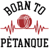 BORN TO PETANQUE