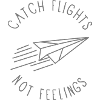 CATCH FLIGHTS - NOT FEELINGS