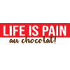 Life is Pain .. au Chocolat!