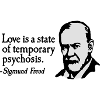Love is just a temporary psychosis - Sigmund Freud