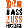 DER BASS MUSS FICKEN