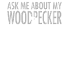 Ask Me About My Woodpecker