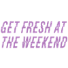 Get fresh at the weekend