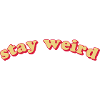 STAY WEIRD