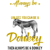 Always be a donkey