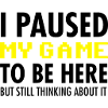 I Paused My Game To Be Here