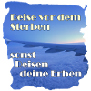 Reise vor dem Sterben, sonst reisen deine Erben