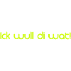 Ick wull di wat!