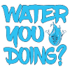 Water You Doing