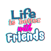 Life is Better with Friends