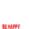 BE ... YOURSELF, STRONG, FREE, HAPPY !!