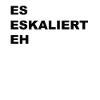 Es Eskaliert Eh