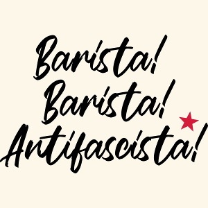 Barista! Barista! Antifascista!
