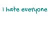 I hate everyone