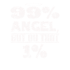 I'm 99% angel but oooh that 1% - funny saying