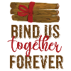 Bind Us Together Forever