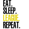 EAT SLEEP LEAGUE REPEAT