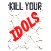 Kill your idols