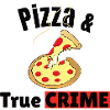 TRUE CRIME: Pizza & True Crime