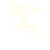 life fast die young