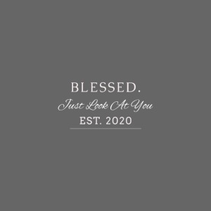 BLESSED - Just Look At You