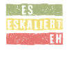 Es Eskaliert Eh