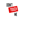 DON'T TOUCH ME (please)